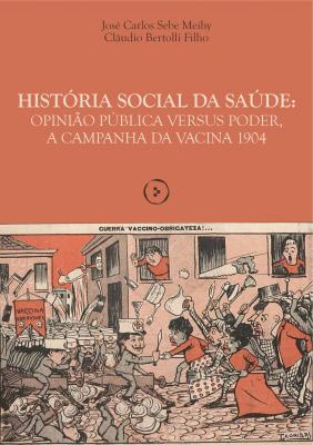 Capa para HISTÓRIA SOCIAL DA SAÚDE: opinião pública versus poder, a Campanha da Vacina 1904